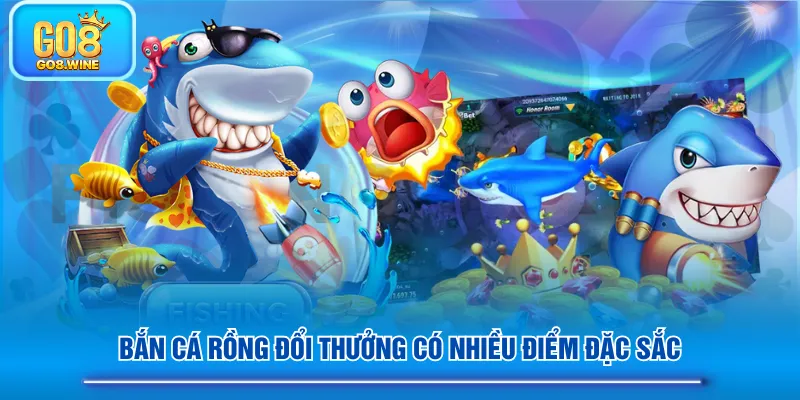 Bắn Cá Rồng Đổi Thưởng có nhiều điểm đặc sắc