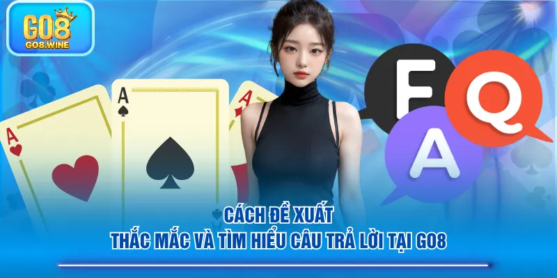 Cách đề xuất thắc mắc và tìm hiểu câu trả lời tại GO8